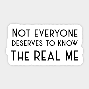 Not Everyone deserves to know the real me Sticker